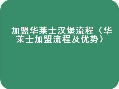 加盟华莱士汉堡流程（华莱士加盟流程及优势）